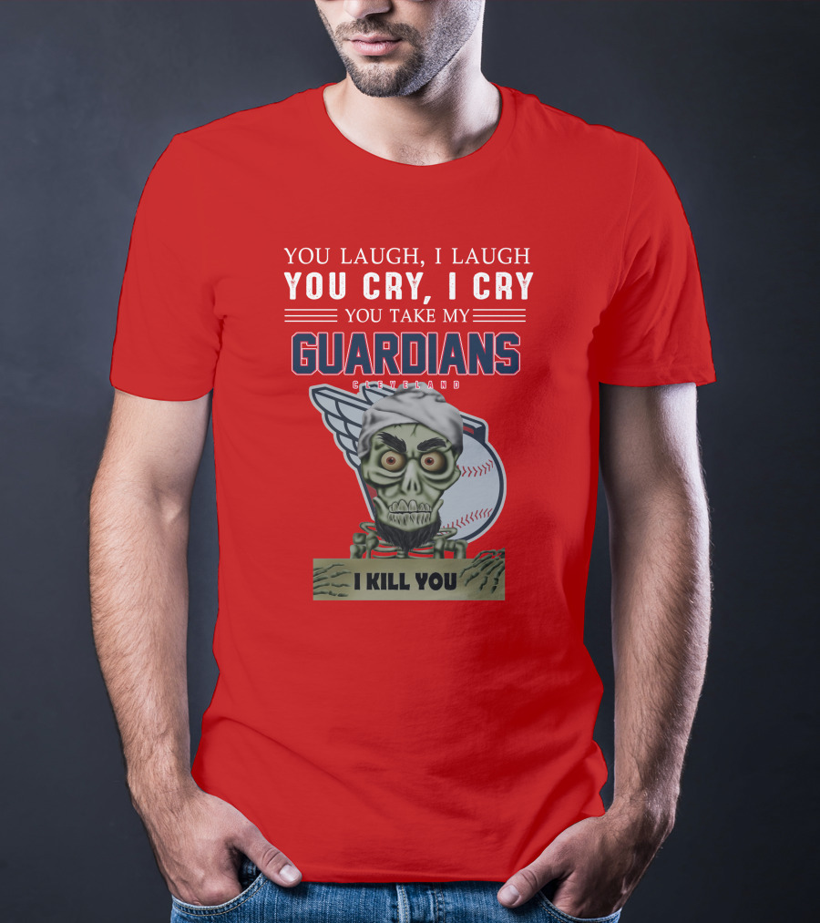 You Laugh I Laugh You Cry I Cry You Take My Guardians Cleveland I Kill You T-Shirt
