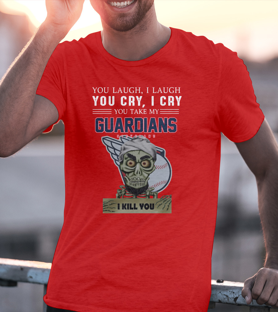 You Laugh I Laugh You Cry I Cry You Take My Guardians Cleveland I Kill You T-Shirt