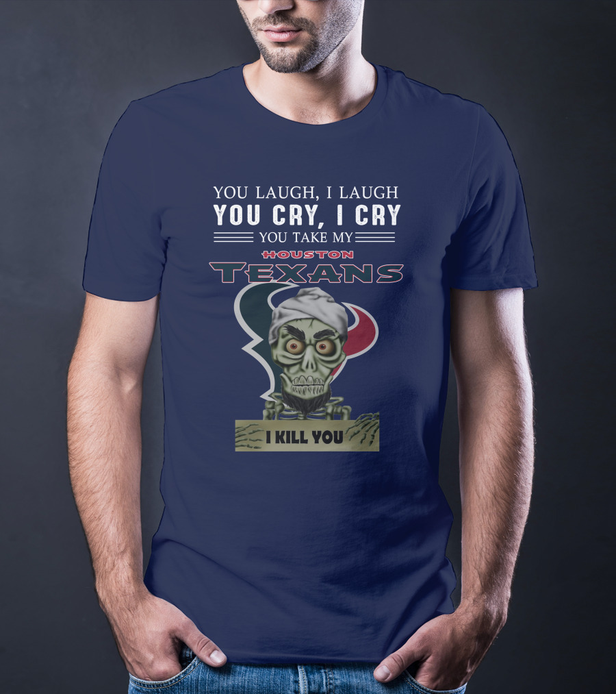 Houston Texans Jeff Dunham You Laugh I Laugh You Cry I Cry I Kill You T-Shirt