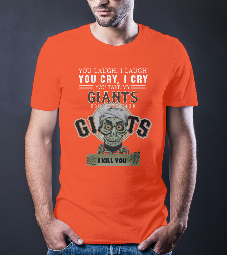 San Francisco Giants Jeff Dunham You Laugh I Laugh You Cry I Cry You Take My Giants I Kill You T-Shirt