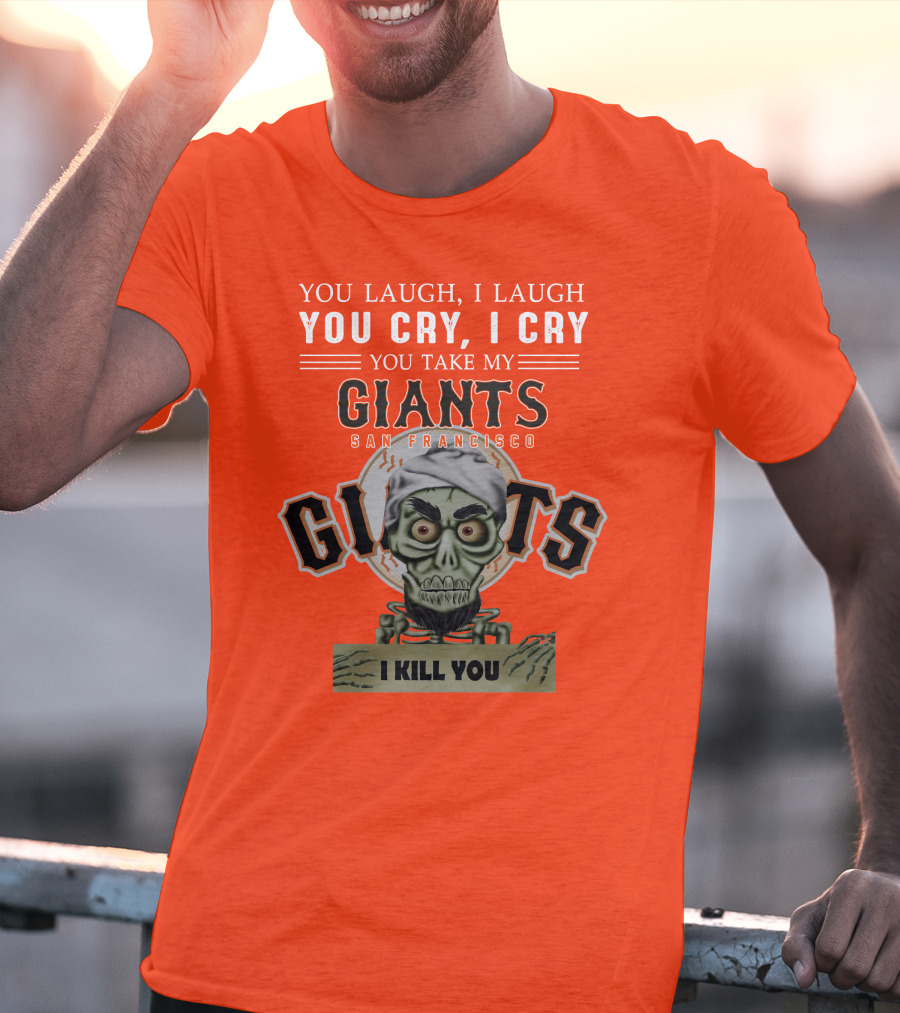 San Francisco Giants Jeff Dunham You Laugh I Laugh You Cry I Cry You Take My Giants I Kill You T-Shirt