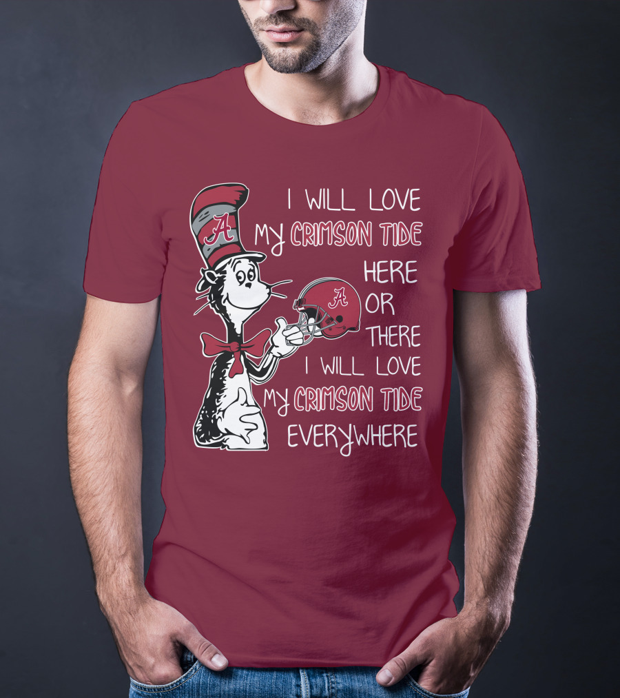 Dr Seuss I Will Love My Crimson Tide Here Or There I Will Love My Crimson Tide Everywhere T-Shirt