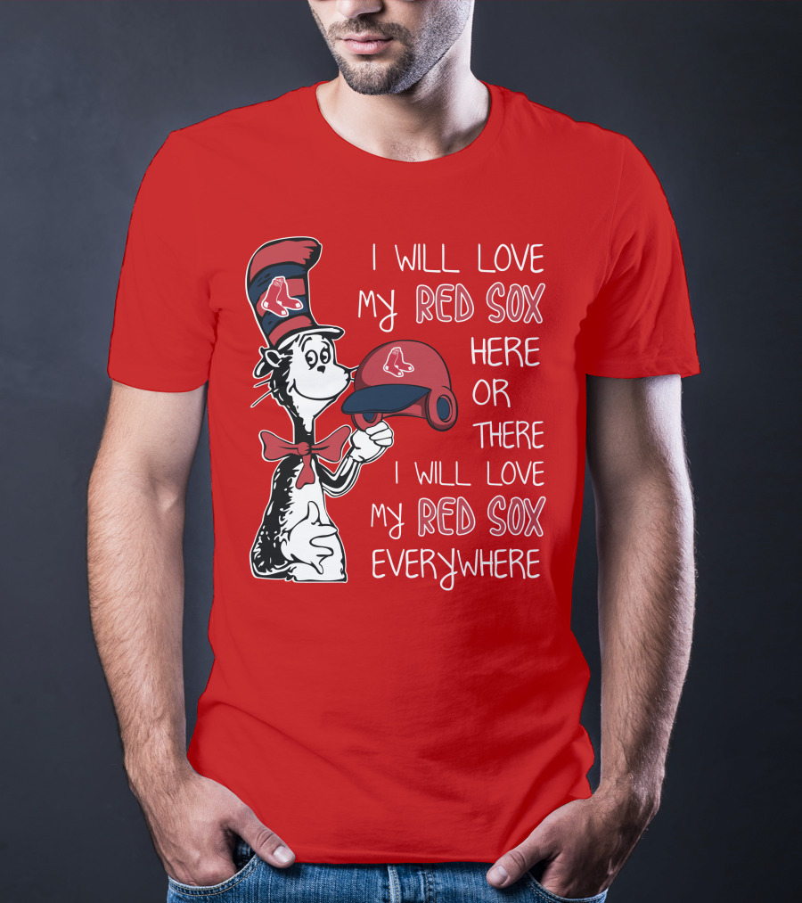I Will Love My Red Sox Here Or There I Will Love My Red Sox Everywhere T-Shirt