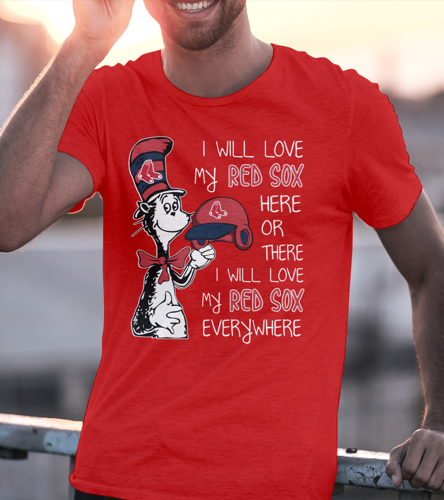 I Will Love My Red Sox Here Or There I Will Love My Red Sox Everywhere T-Shirt