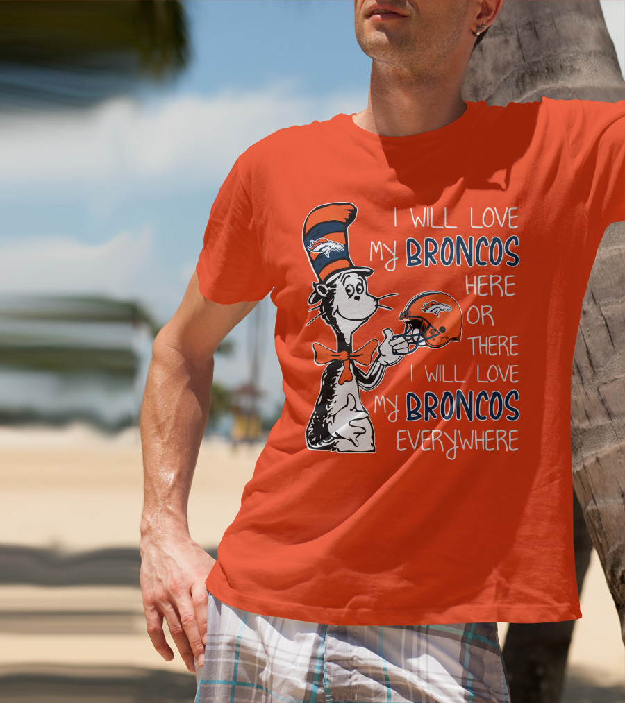 I Will Love My Broncos Here Or There I Will Love My Broncos Everywhere T-Shirt
