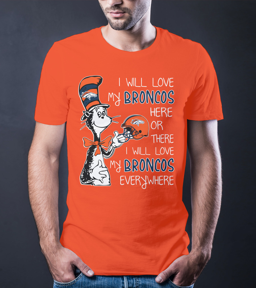 I Will Love My Broncos Here Or There I Will Love My Broncos Everywhere T-Shirt