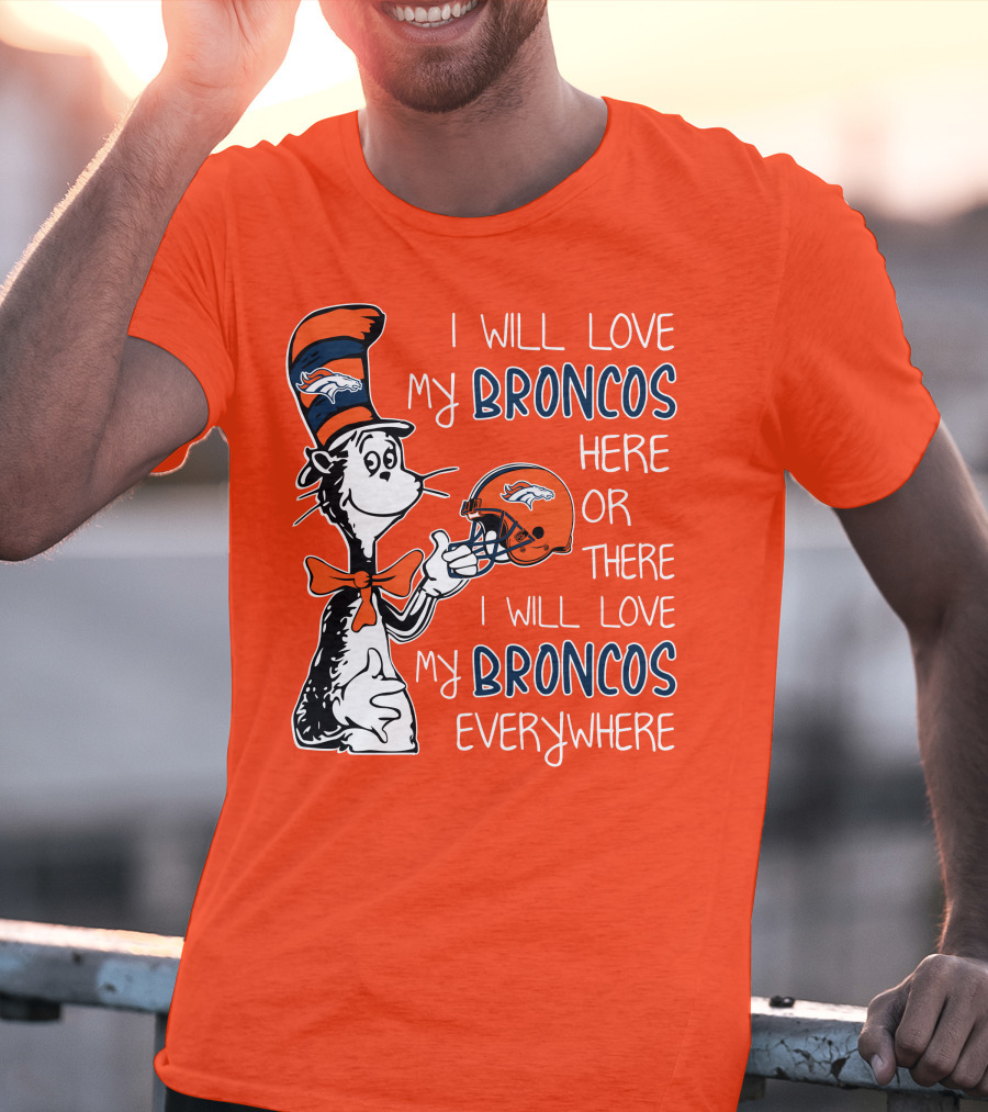 I Will Love My Broncos Here Or There I Will Love My Broncos Everywhere T-Shirt