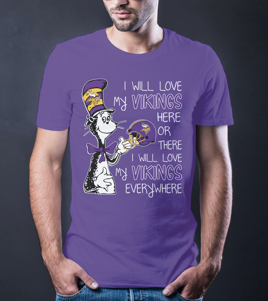 I Will Love My Vikings Here Or There I Will Love My Vikings Everywhere Dr Seuss Minnesota Vikings T-Shirt