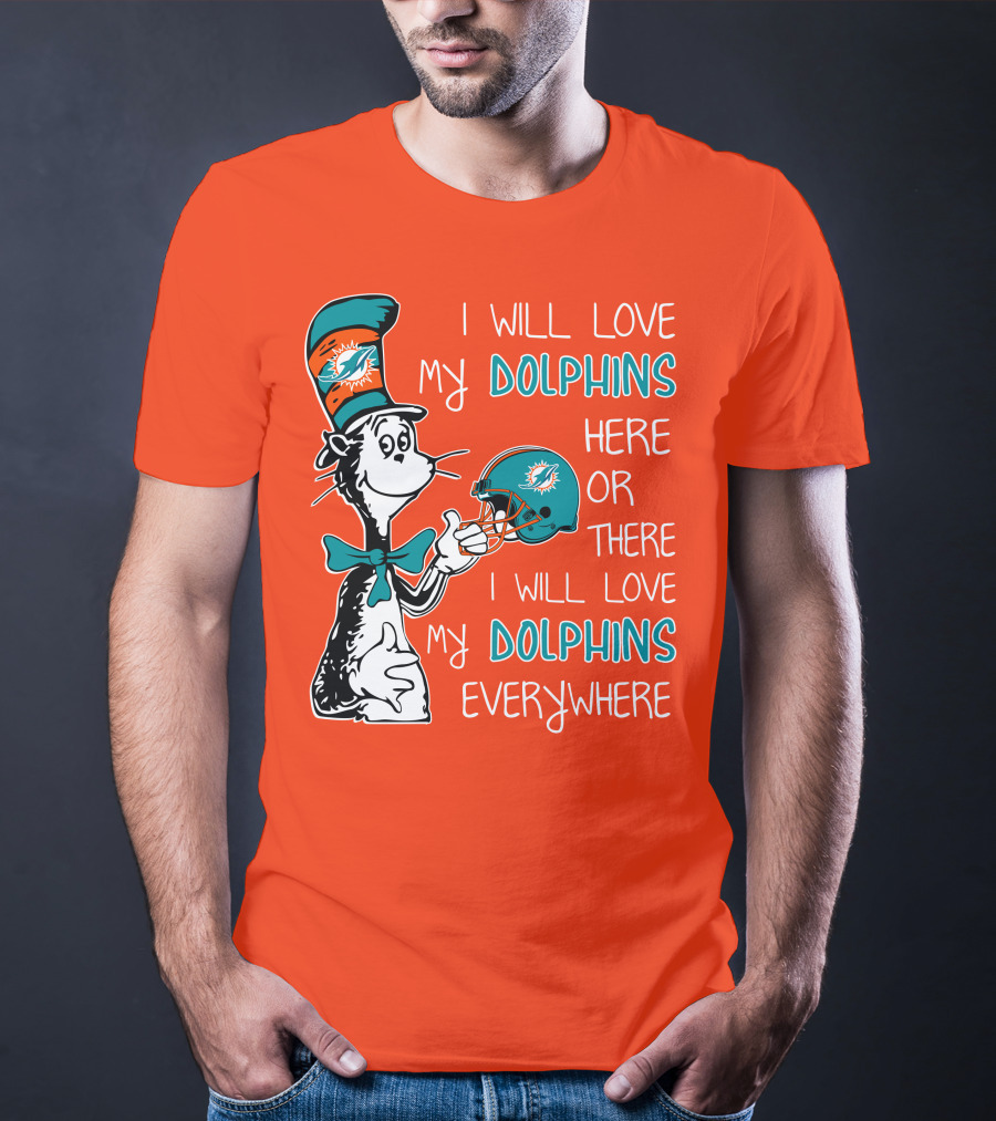 I Will Love My Dolphins Here Or There I Will Love My Dolphins Everywhere T-Shirt