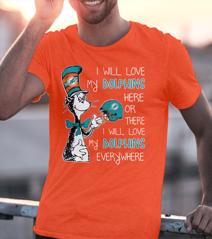 I Will Love My Dolphins Here Or There I Will Love My Dolphins Everywhere T-Shirt