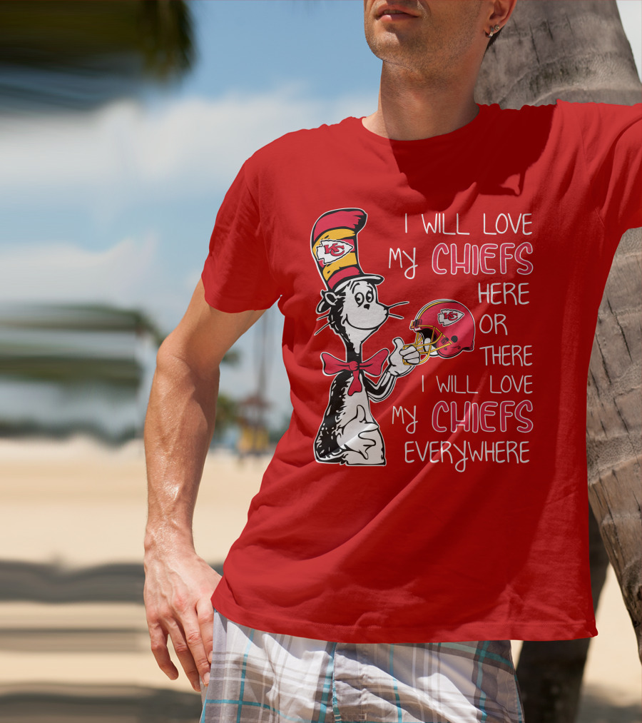 I Will Love My Chiefs Here Or There I Will Love My Chiefs Everywhere T-Shirt