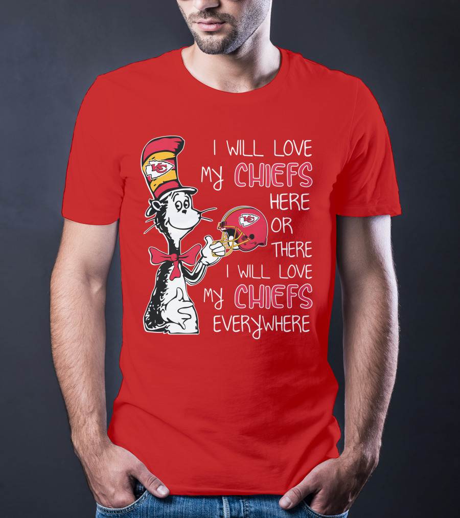 I Will Love My Chiefs Here Or There I Will Love My Chiefs Everywhere T-Shirt