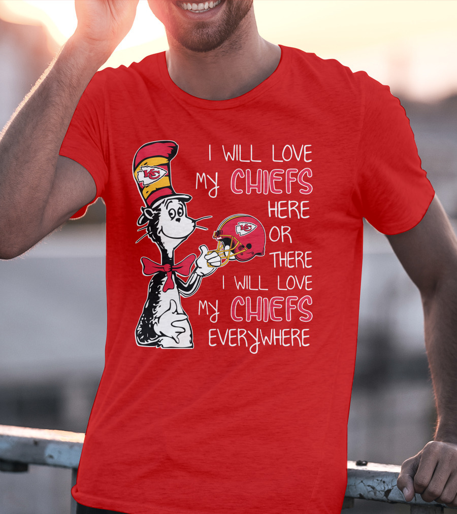 I Will Love My Chiefs Here Or There I Will Love My Chiefs Everywhere T-Shirt