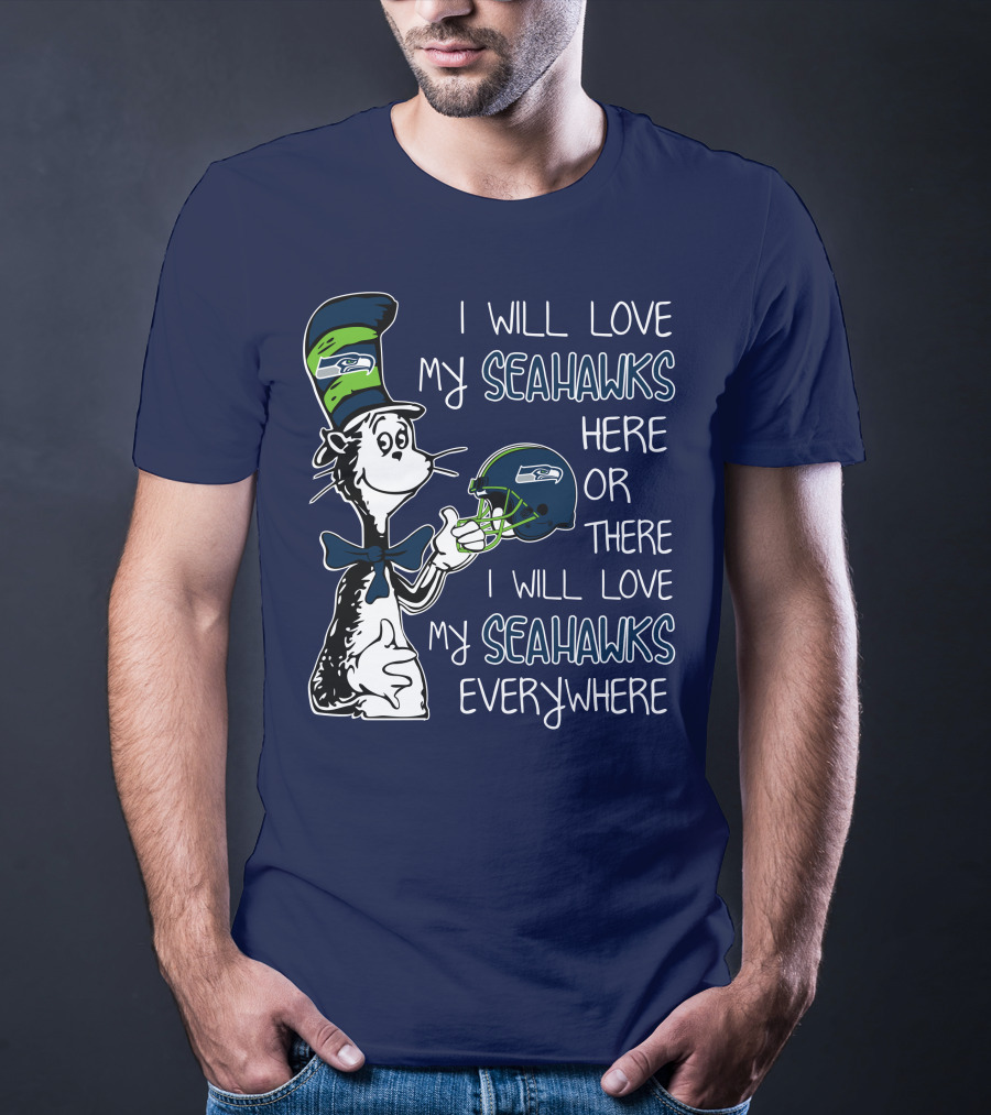 I Will Love My Seahawks Here Or There I Will Love My Seahawks Everywhere T-Shirt