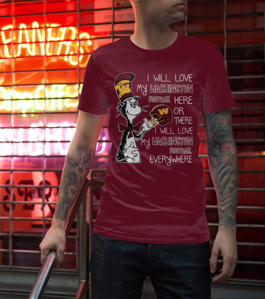 I Will Love My Washington Football Here Or There I Will Love My Washington Football Everywhere T-Shirt