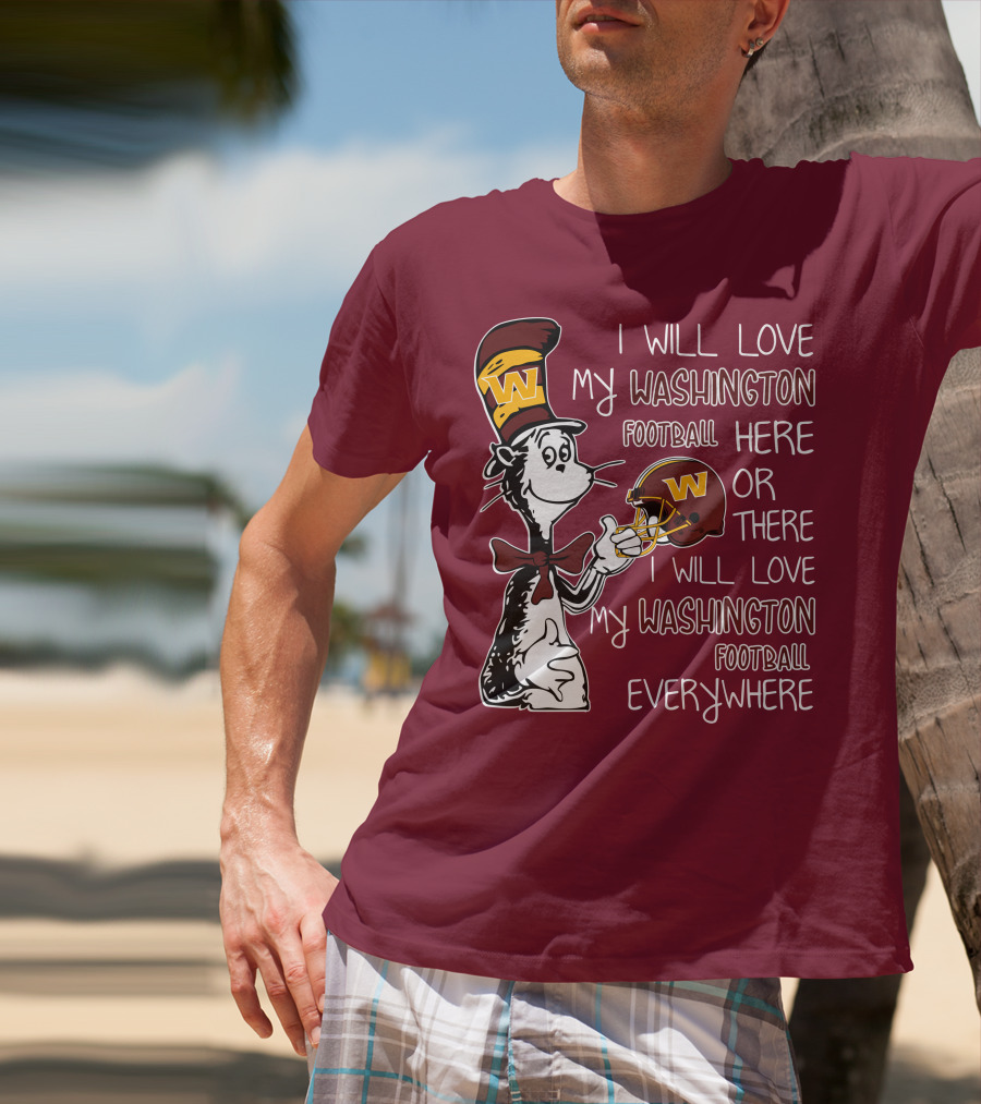 I Will Love My Washington Football Here Or There I Will Love My Washington Football Everywhere T-Shirt