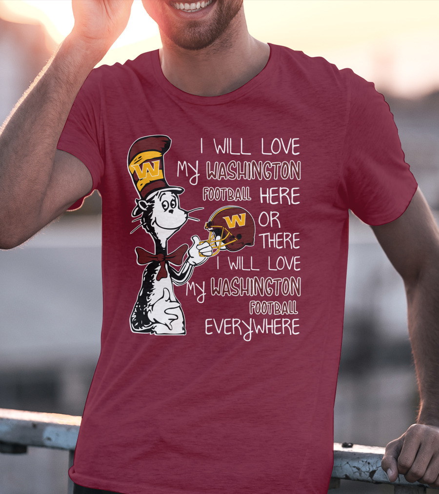 I Will Love My Washington Football Here Or There I Will Love My Washington Football Everywhere T-Shirt