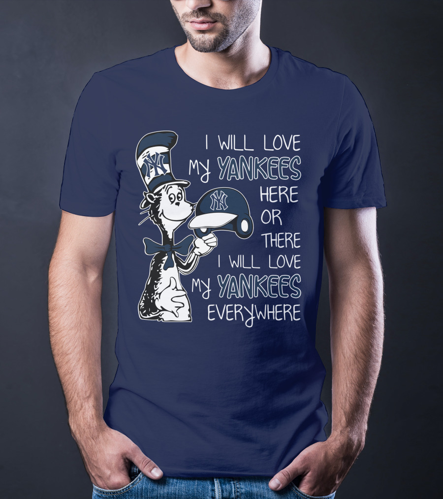 I Will Love My Yankees Here Or There I Will Love My Yankees Everywhere T-Shirt