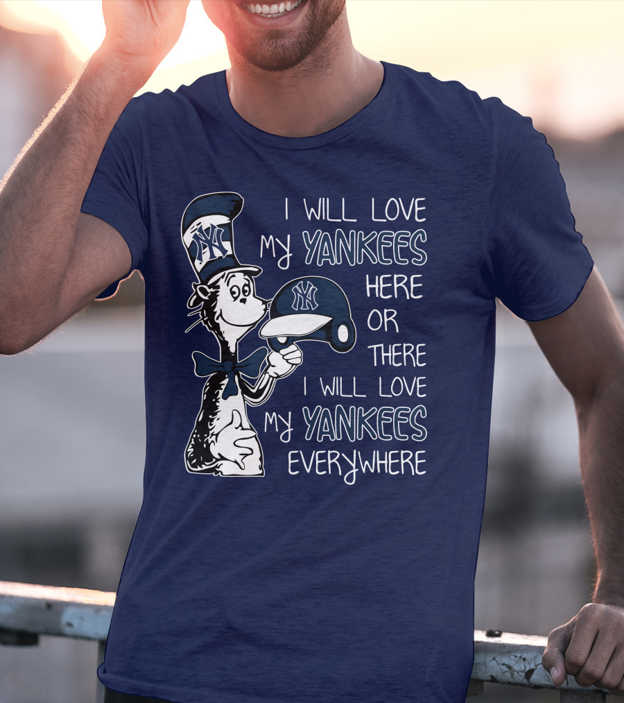 I Will Love My Yankees Here Or There I Will Love My Yankees Everywhere T-Shirt