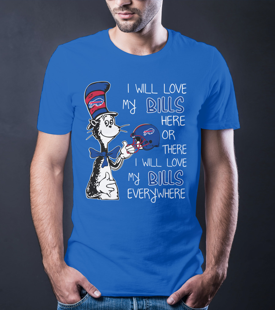 I Will Love My Bills Here Or There I Will Love My Bills Everywhere Dr Seuss Buffalo Bills T-Shirt