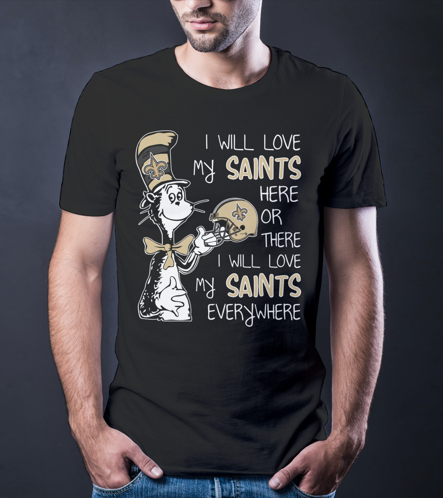 I Will Love My Saints Here Or There I Will Love My Saints Everywhere Dr Seuss New Orleans Saints T-Shirt