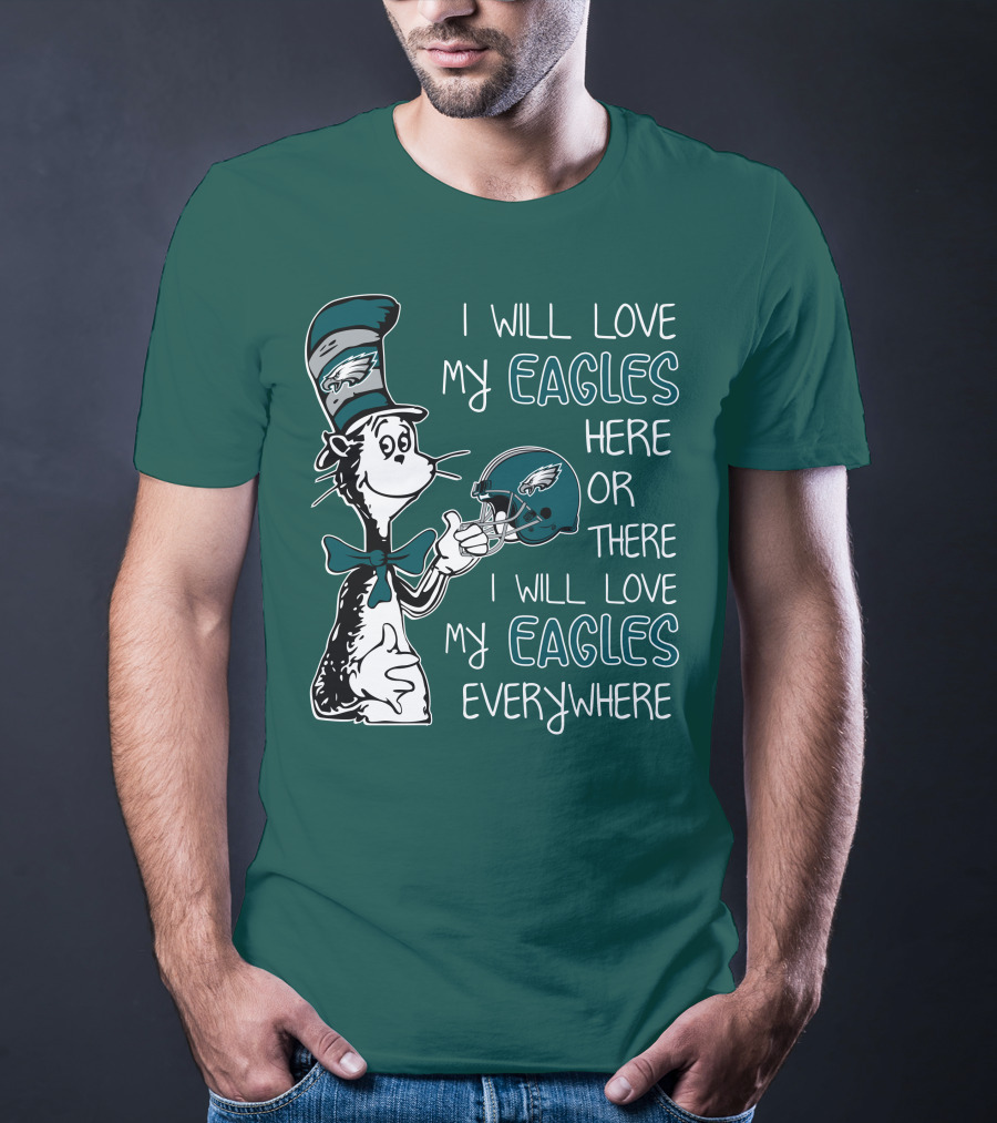 I Will Love My Philadelphia Eagles Here Or There I Will Love My Eagles Everywhere Dr Seuss T-Shirt