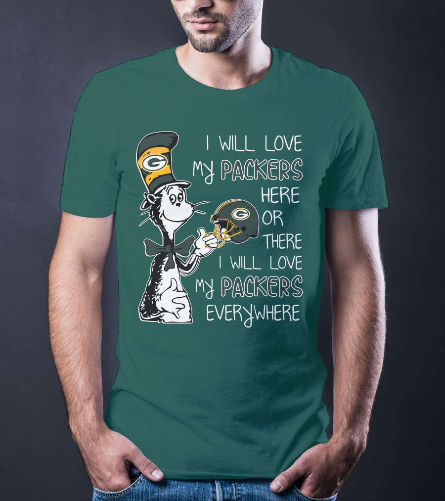I Will Love My Packers Here Or There I Will Love My Packers Everywhere Dr Seuss Green Bay Packers T-Shirt