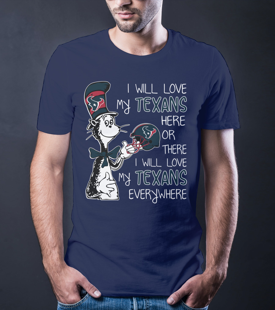 I Will Love My Texans Here Or There I Will Love My Texans Everywhere T-Shirt