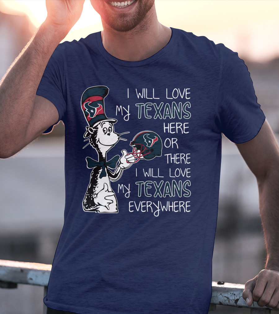 I Will Love My Texans Here Or There I Will Love My Texans Everywhere T-Shirt