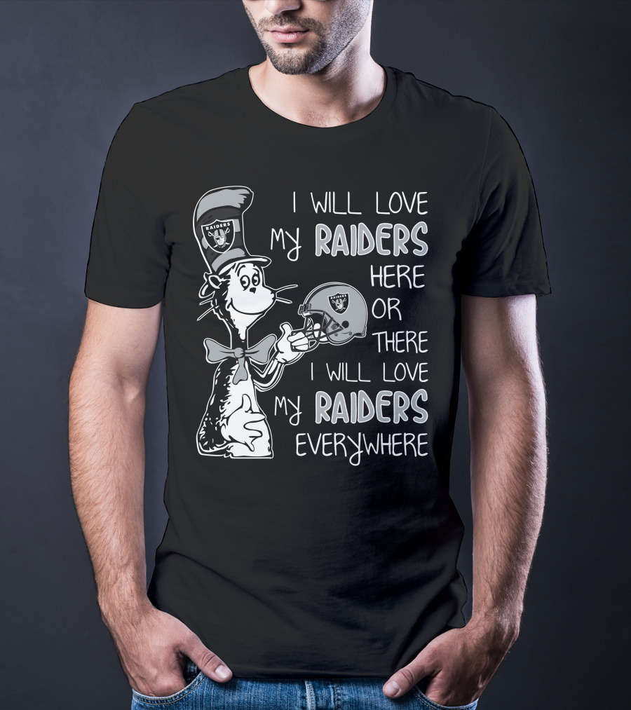 I Will Love My Raiders Here Or There I Will Love My Raiders Everywhere T-Shirt