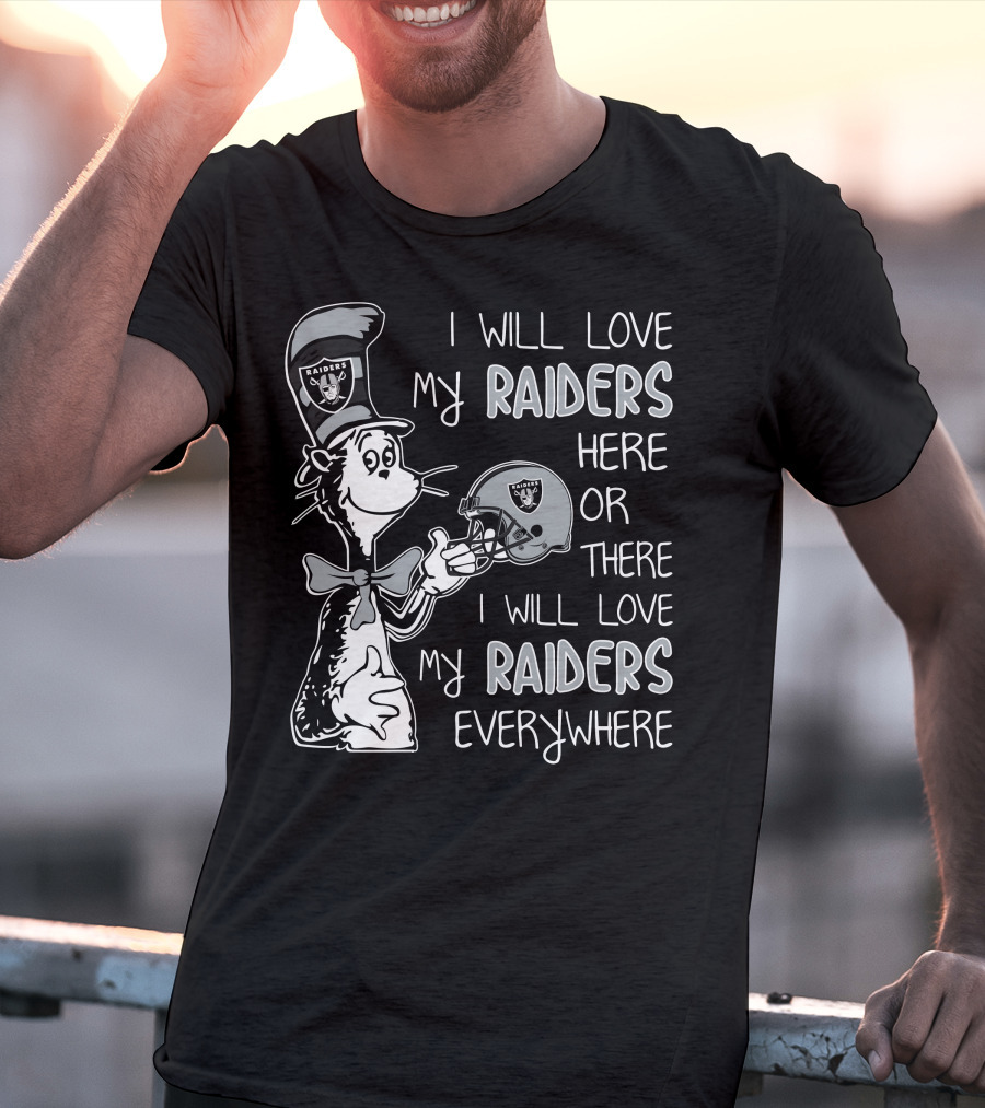 I Will Love My Raiders Here Or There I Will Love My Raiders Everywhere T-Shirt