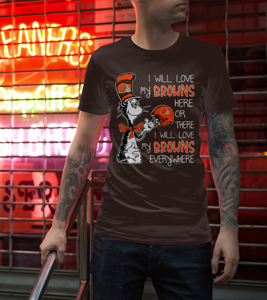 I Will Love My Browns Here Or There I Will Love My Browns Everywhere Dr Seuss Cleveland Browns T-Shirt