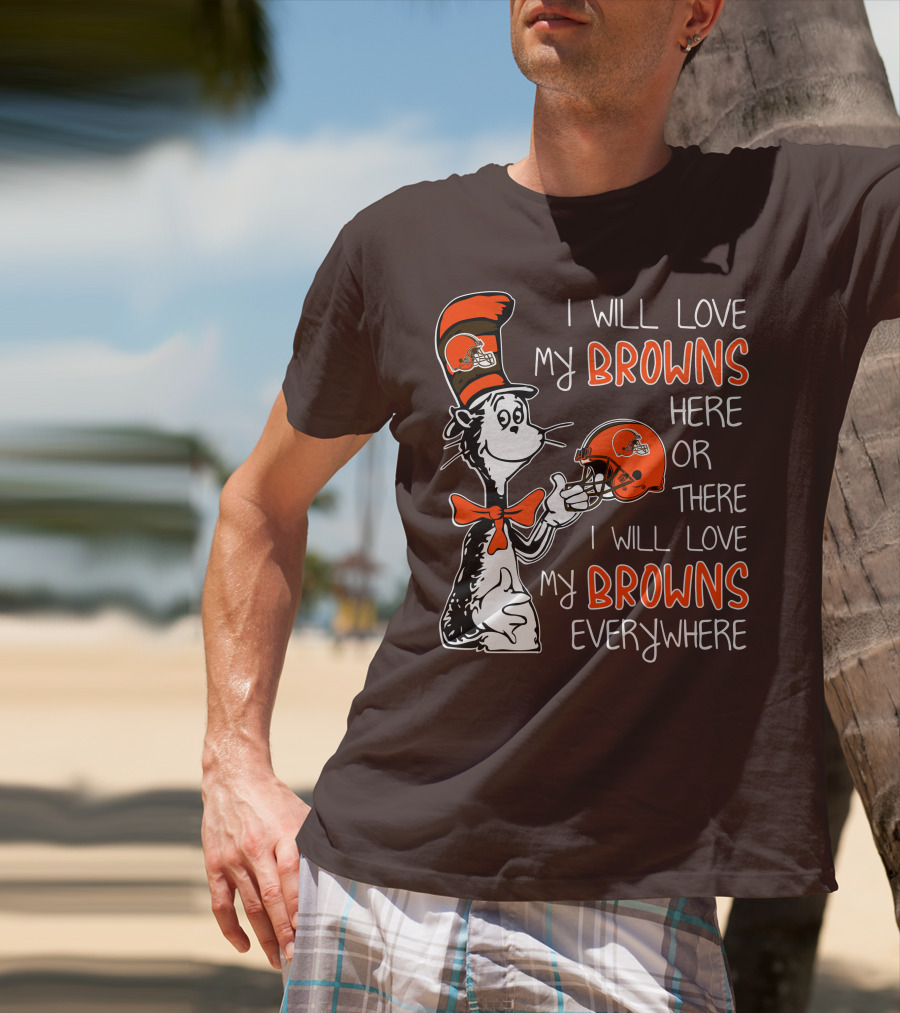 I Will Love My Browns Here Or There I Will Love My Browns Everywhere Dr Seuss Cleveland Browns T-Shirt