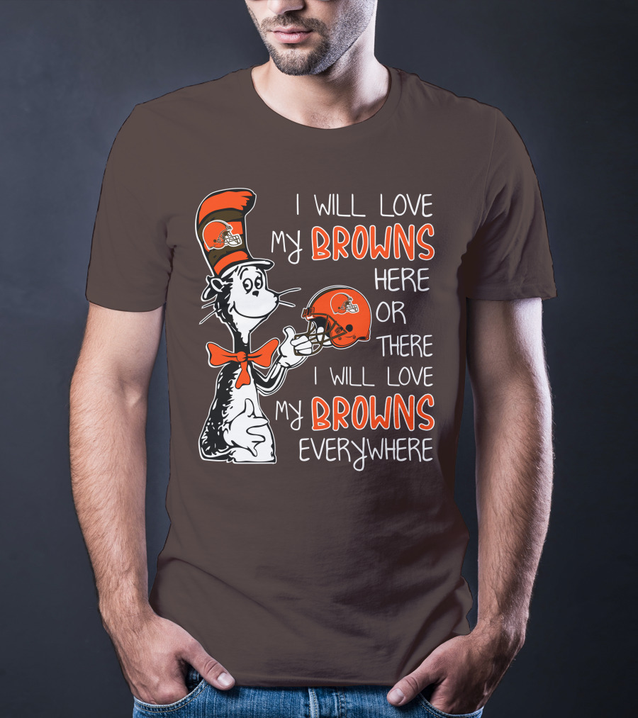 I Will Love My Browns Here Or There I Will Love My Browns Everywhere Dr Seuss Cleveland Browns T-Shirt