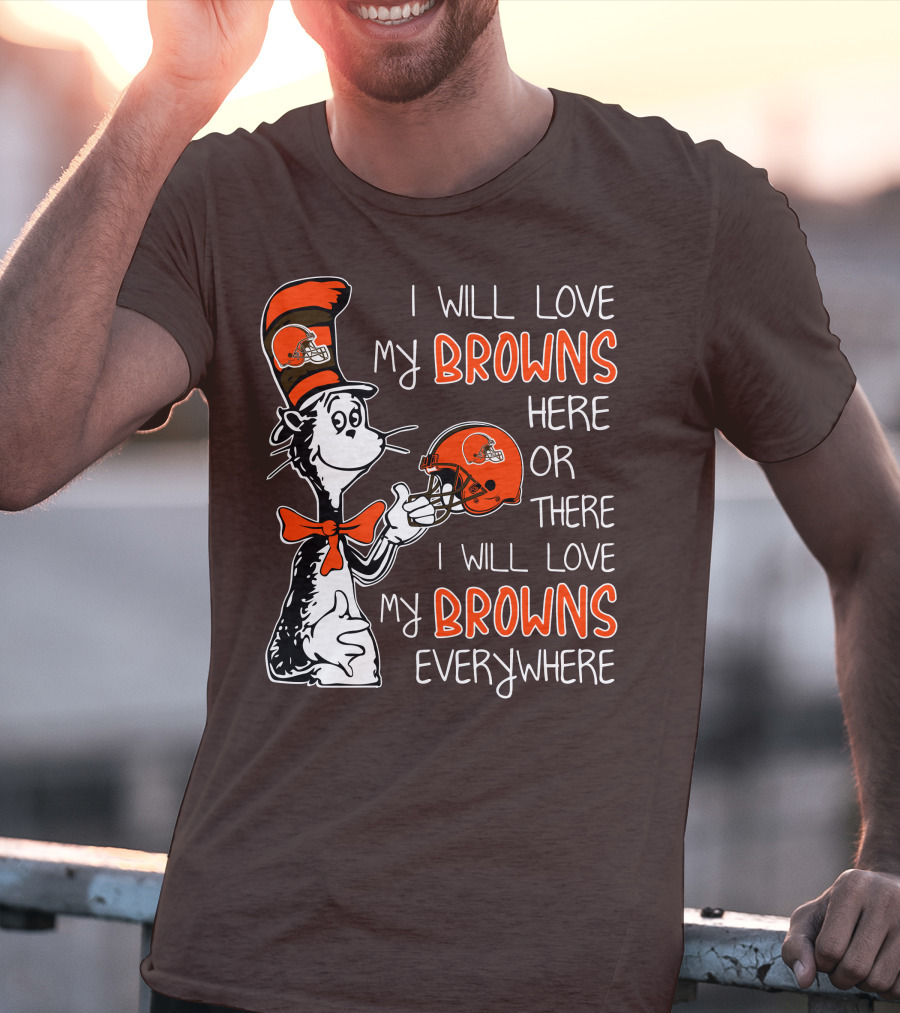 I Will Love My Browns Here Or There I Will Love My Browns Everywhere Dr Seuss Cleveland Browns T-Shirt