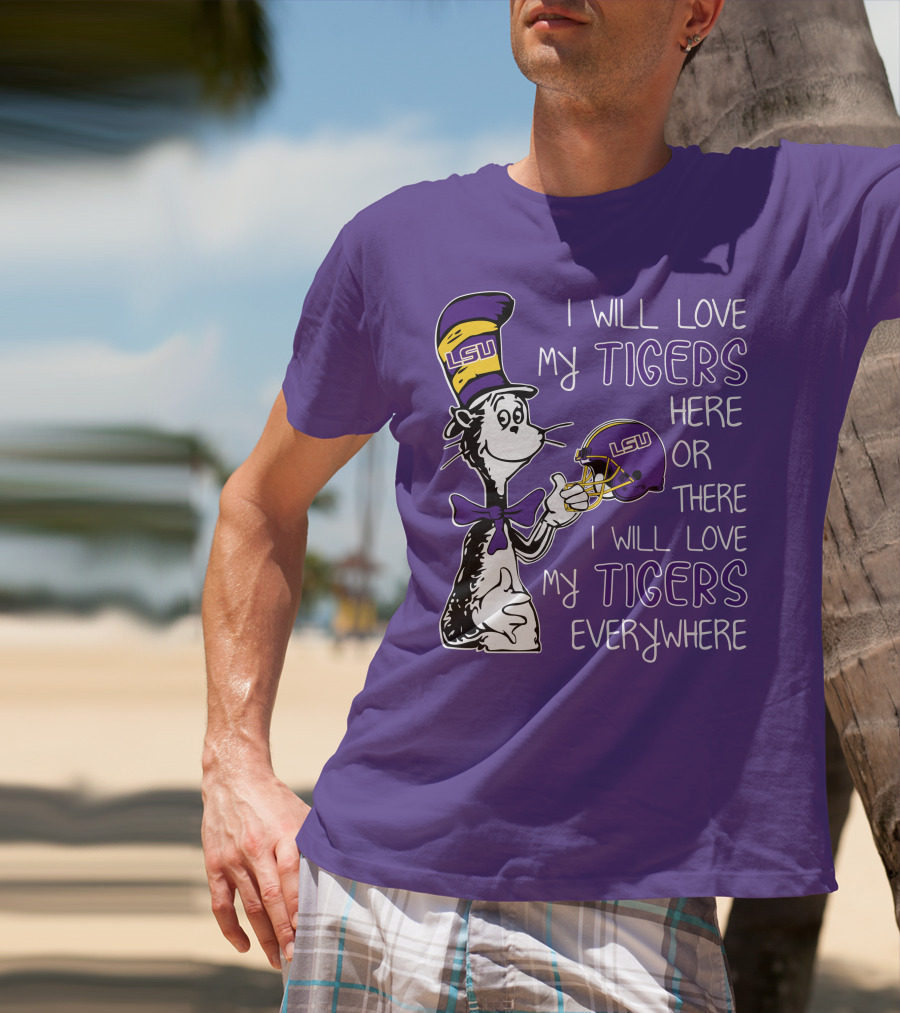 I Will Love My LSU Tigers Here Or There I Will Love My Tigers Everywhere T-Shirt