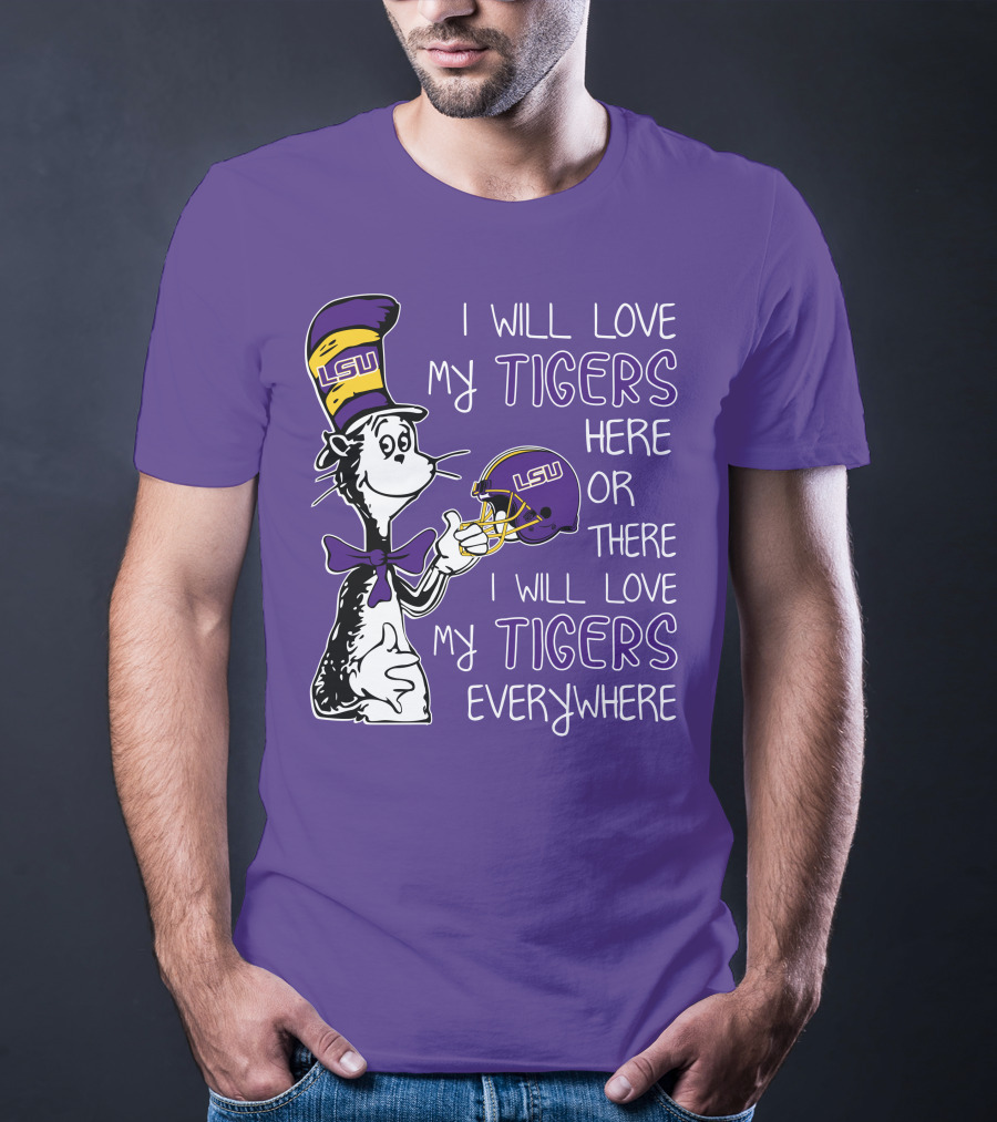 I Will Love My LSU Tigers Here Or There I Will Love My Tigers Everywhere T-Shirt