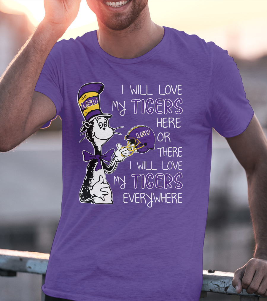 I Will Love My LSU Tigers Here Or There I Will Love My Tigers Everywhere T-Shirt