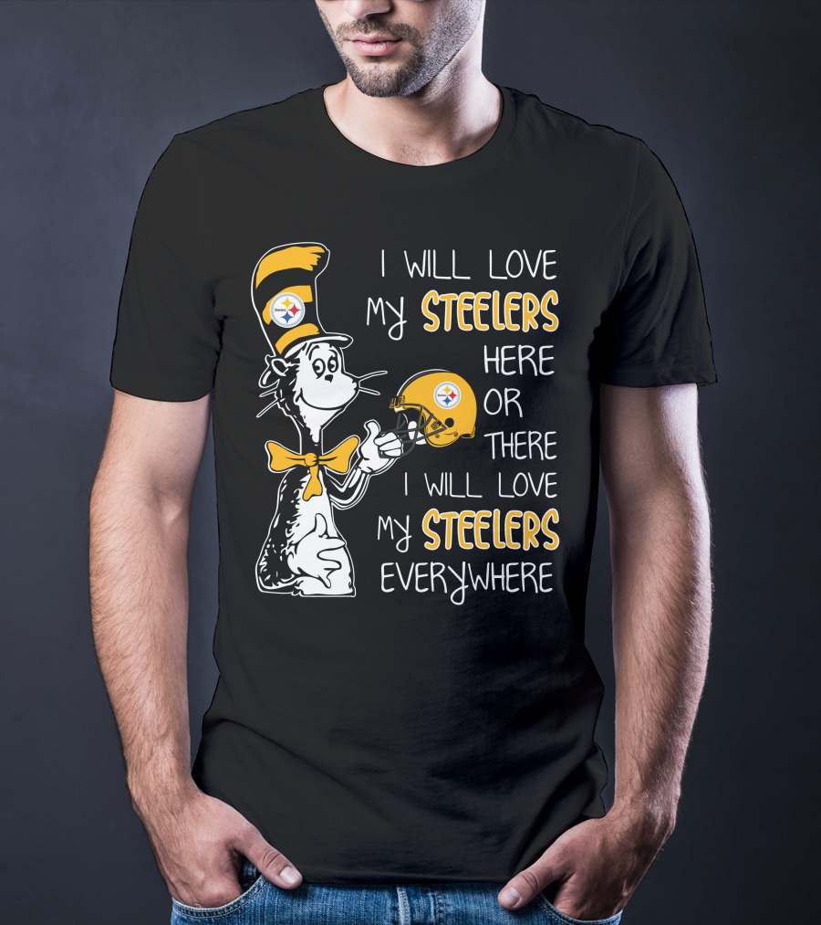 I Will Love My Steelers Here Or There I Will Love My Steelers Everywhere T-Shirt