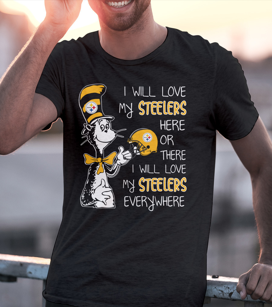 I Will Love My Steelers Here Or There I Will Love My Steelers Everywhere T-Shirt