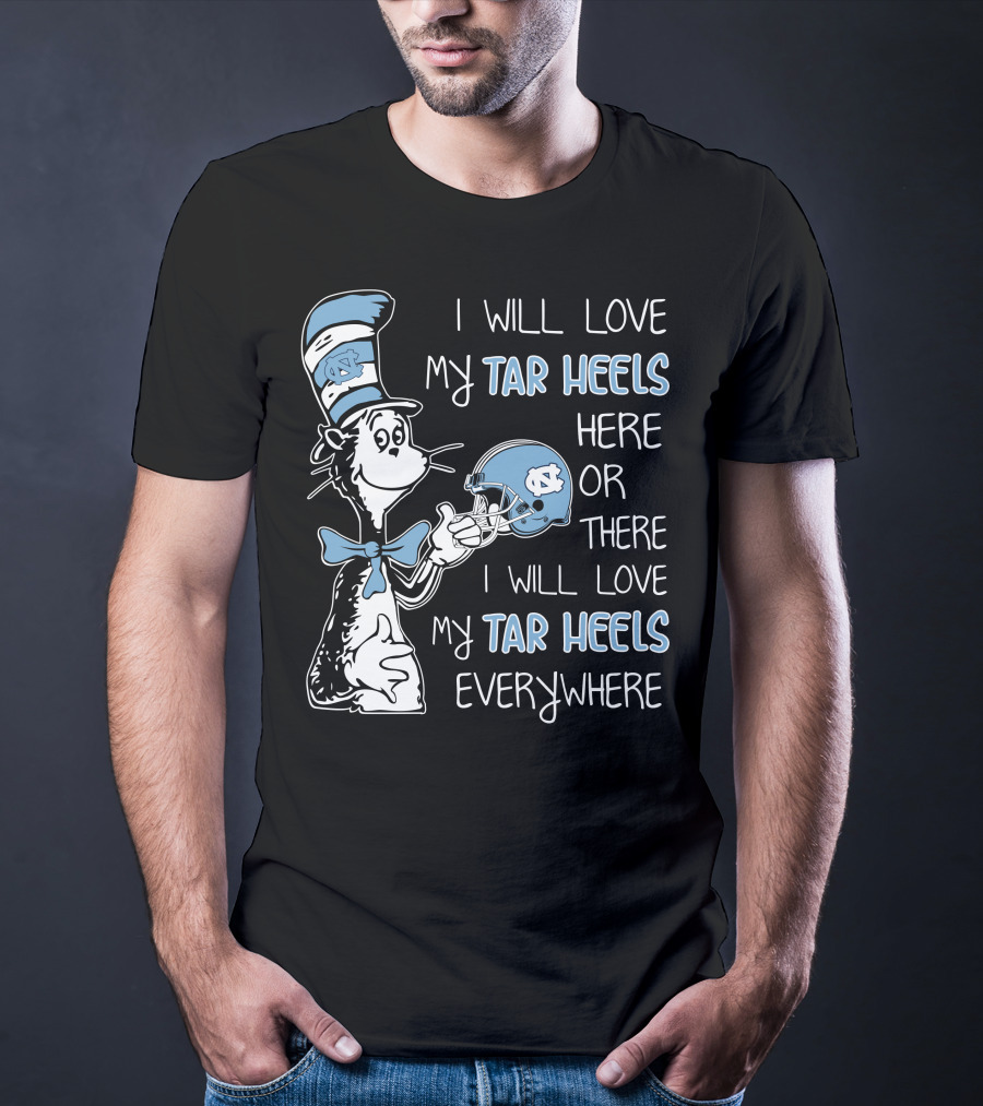 I Will Love My Tar Heels Here Or There I Will Love My Tar Heels Everywhere T-Shirt