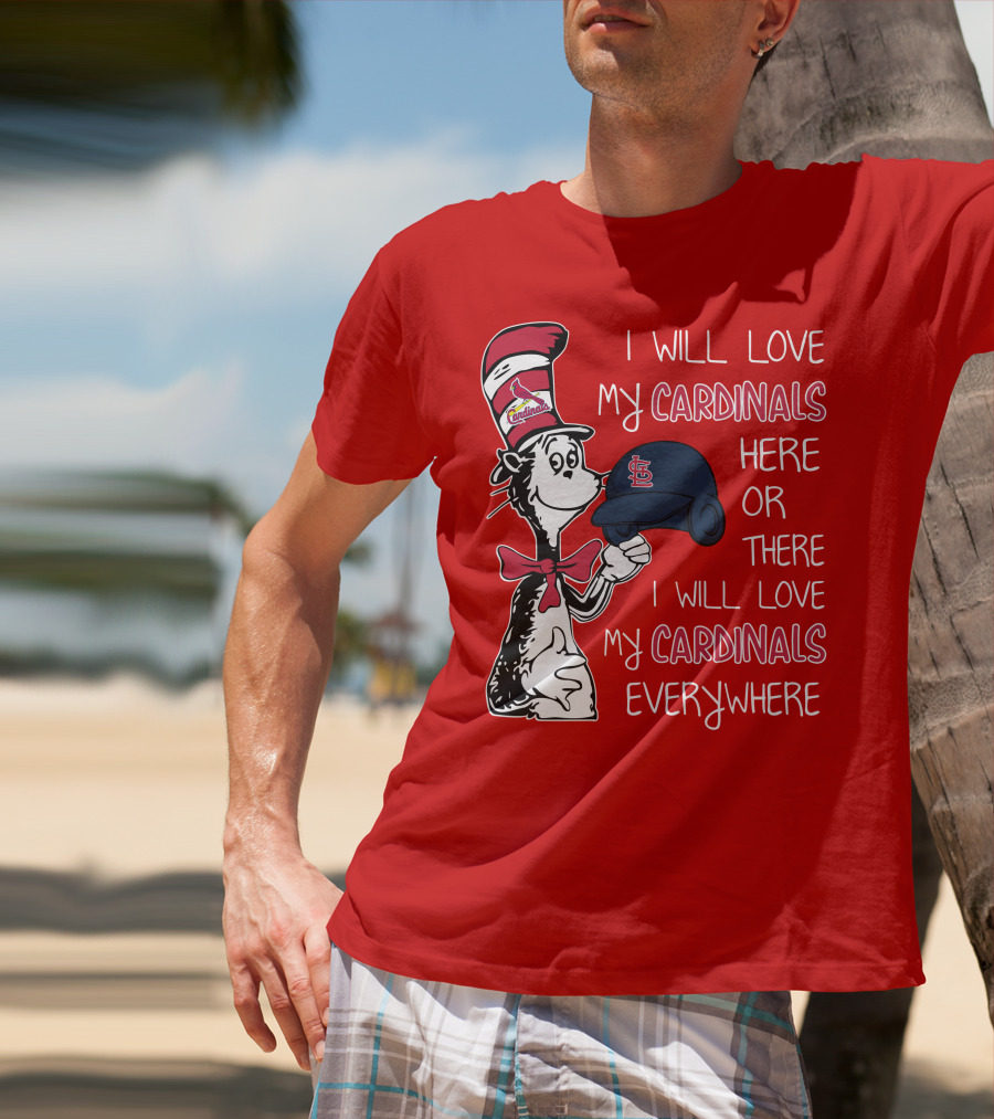 I Will Love My St Louis Cardinals Here Or There Everywhere Cat In The Hat Dr Seuss T-Shirt
