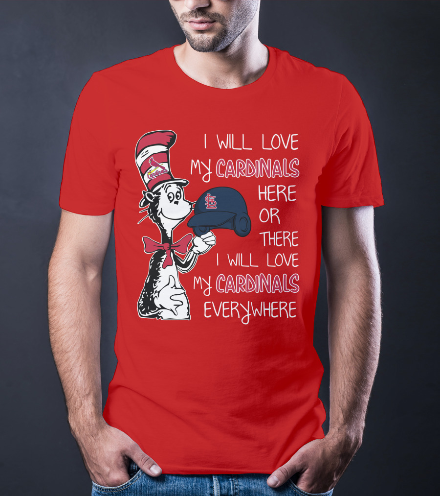 I Will Love My St Louis Cardinals Here Or There Everywhere Cat In The Hat Dr Seuss T-Shirt