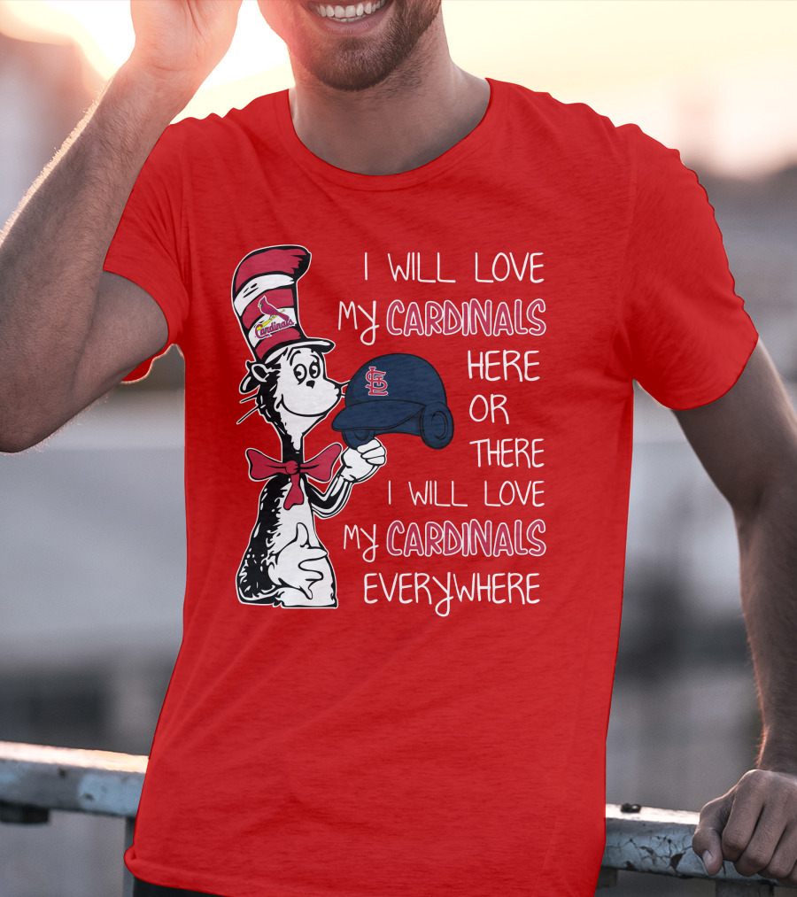 I Will Love My St Louis Cardinals Here Or There Everywhere Cat In The Hat Dr Seuss T-Shirt