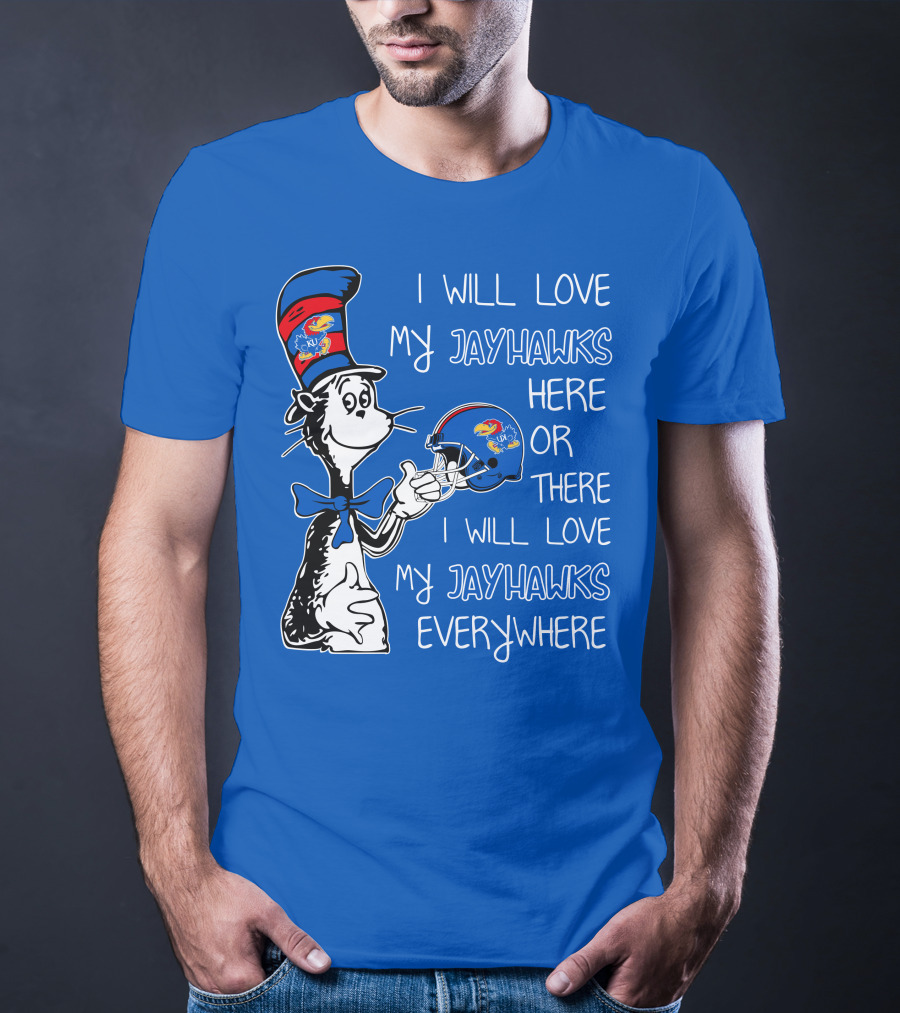 I Will Love My Kansas Jayhawks Here Or There I Will Love My Jayhawks Everywhere T-Shirt