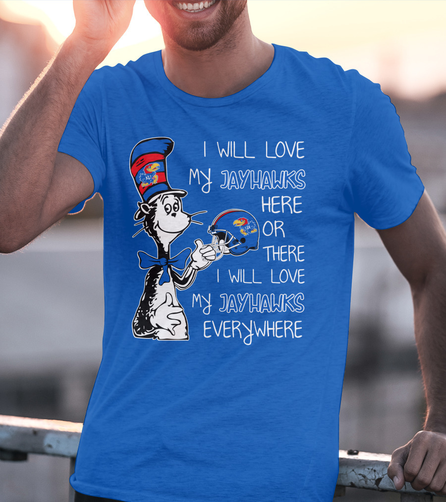 I Will Love My Kansas Jayhawks Here Or There I Will Love My Jayhawks Everywhere T-Shirt