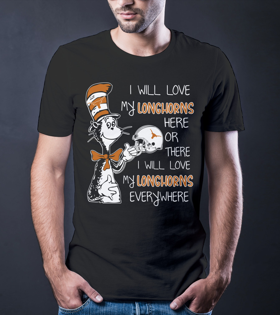 I Will Love My Longhorns Here Or There I Will Love My Longhorns Everywhere Dr Seuss Cat In The Hat Style Texas Football Helmet T-Shirt