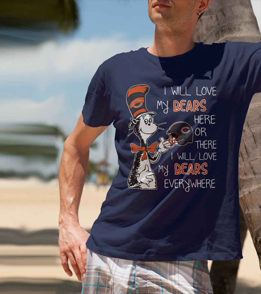 I Will Love My Bears Here Or There I Will Love My Bears Everywhere Dr Seuss Chicago T-Shirt