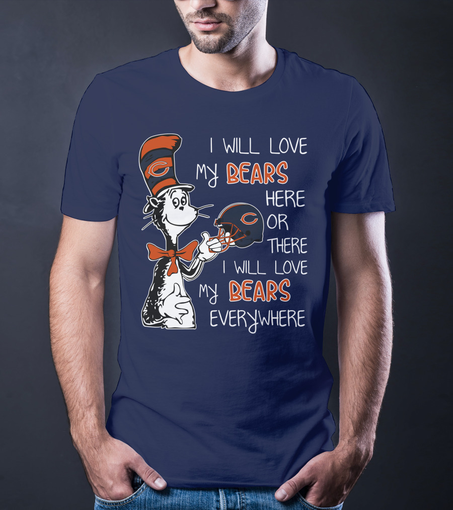 I Will Love My Bears Here Or There I Will Love My Bears Everywhere Dr Seuss Chicago T-Shirt