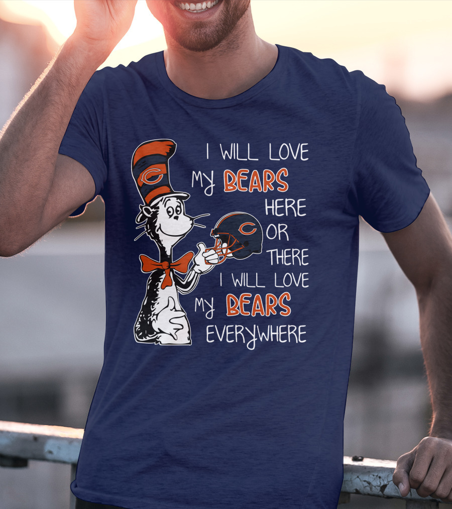 I Will Love My Bears Here Or There I Will Love My Bears Everywhere Dr Seuss Chicago T-Shirt
